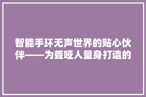 智能手环无声世界的贴心伙伴——为聋哑人量身打造的创新科技