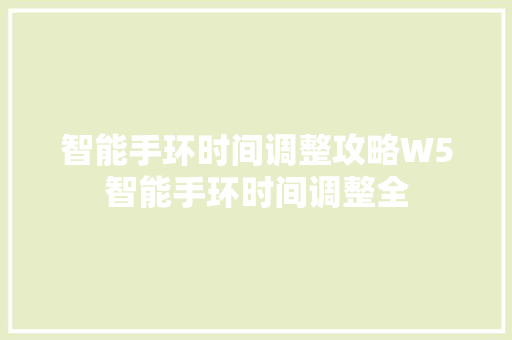 智能手环时间调整攻略W5智能手环时间调整全