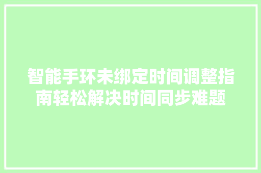 智能手环未绑定时间调整指南轻松解决时间同步难题  第1张