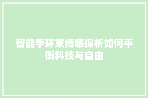 智能手环束缚感探析如何平衡科技与自由