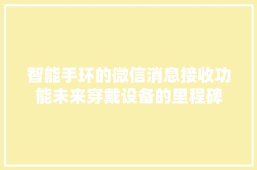 智能手环的微信消息接收功能未来穿戴设备的里程碑