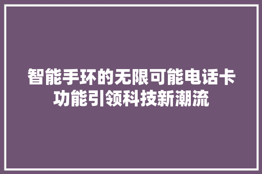 智能手环的无限可能电话卡功能引领科技新潮流