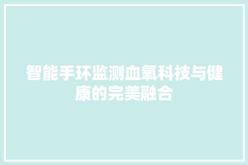 智能手环监测血氧科技与健康的完美融合  第1张