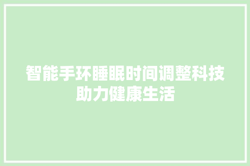 智能手环睡眠时间调整科技助力健康生活