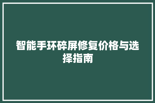 智能手环碎屏修复价格与选择指南  第1张