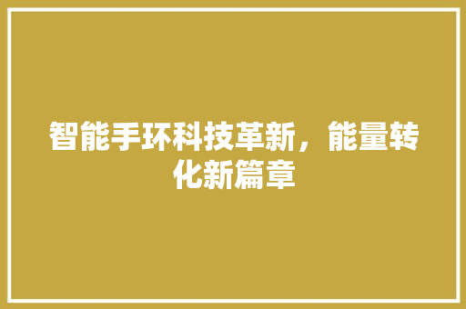 智能手环科技革新，能量转化新篇章