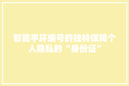 智能手环编号的独特保障个人隐私的“身份证”