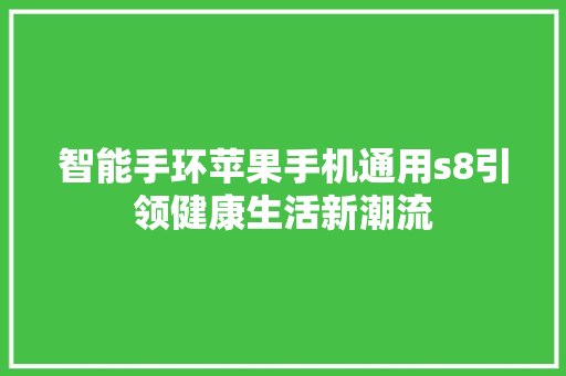 智能手环苹果手机通用s8引领健康生活新潮流