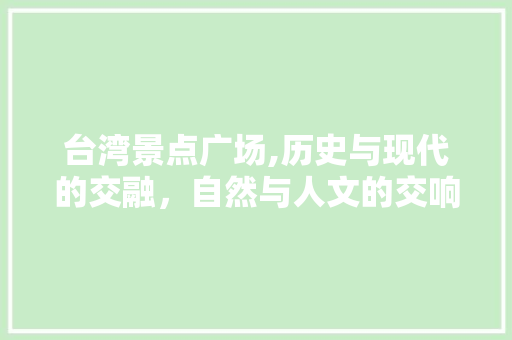 台湾景点广场,历史与现代的交融，自然与人文的交响