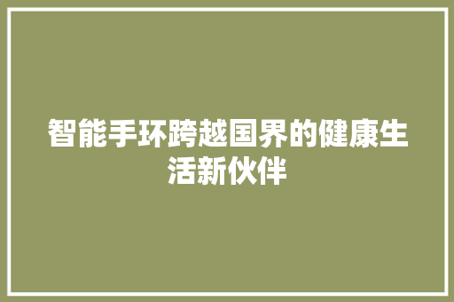 智能手环跨越国界的健康生活新伙伴