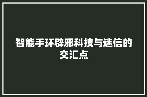 智能手环辟邪科技与迷信的交汇点