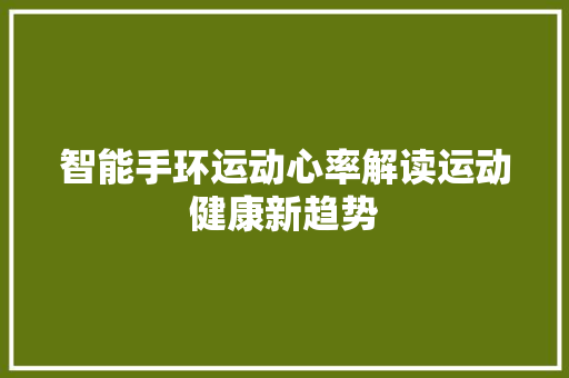 智能手环运动心率解读运动健康新趋势