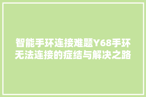 智能手环连接难题Y68手环无法连接的症结与解决之路