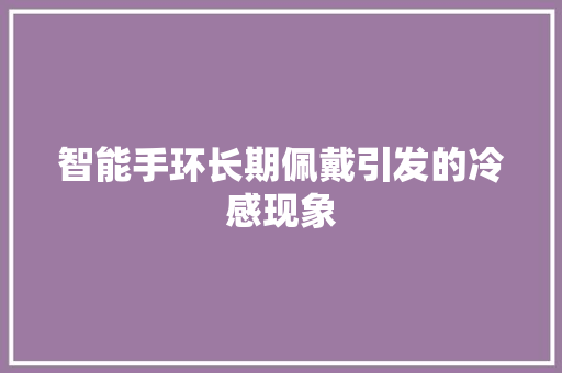 智能手环长期佩戴引发的冷感现象