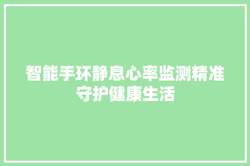 智能手环静息心率监测精准守护健康生活