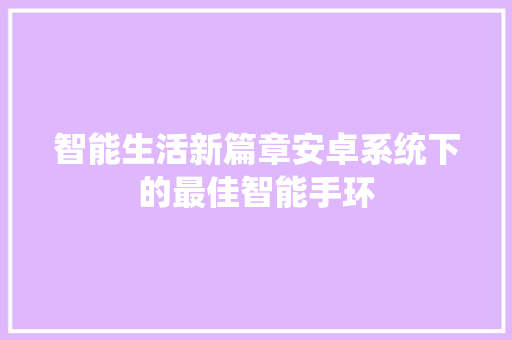 智能生活新篇章安卓系统下的最佳智能手环