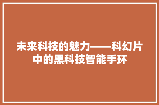 未来科技的魅力——科幻片中的黑科技智能手环  第1张