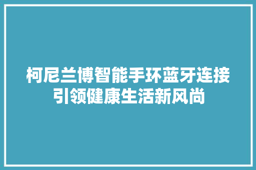 柯尼兰博智能手环蓝牙连接引领健康生活新风尚