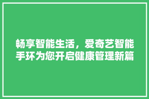 畅享智能生活，爱奇艺智能手环为您开启健康管理新篇章