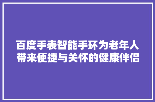 百度手表智能手环为老年人带来便捷与关怀的健康伴侣