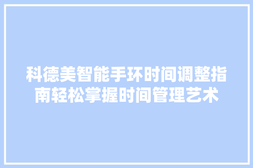 科德美智能手环时间调整指南轻松掌握时间管理艺术