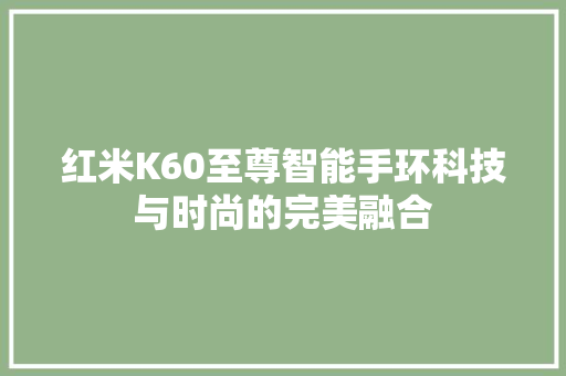 红米K60至尊智能手环科技与时尚的完美融合  第1张