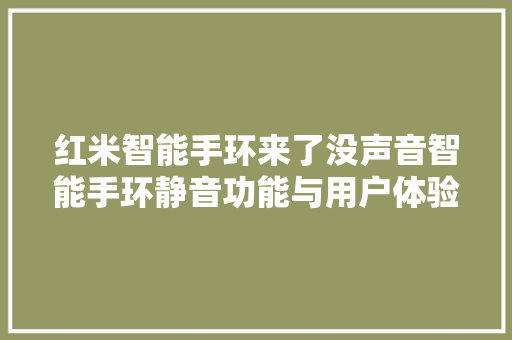 红米智能手环来了没声音智能手环静音功能与用户体验