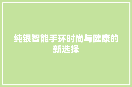 纯银智能手环时尚与健康的新选择