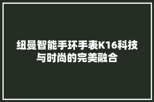 纽曼智能手环手表K16科技与时尚的完美融合