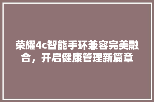 荣耀4c智能手环兼容完美融合，开启健康管理新篇章