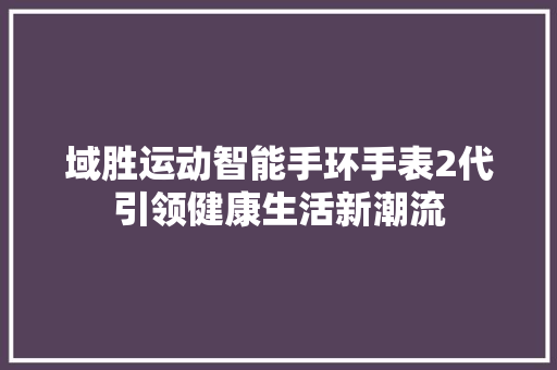 域胜运动智能手环手表2代引领健康生活新潮流