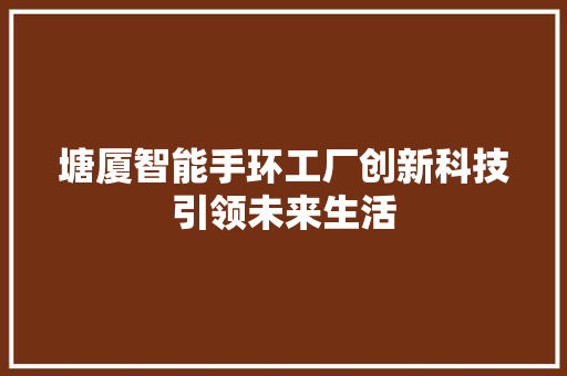 塘厦智能手环工厂创新科技引领未来生活