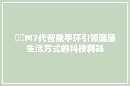 婠偲M7代智能手环引领健康生活方式的科技利器  第1张