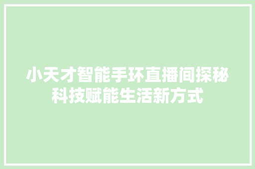 小天才智能手环直播间探秘科技赋能生活新方式