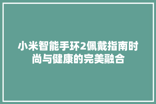 小米智能手环2佩戴指南时尚与健康的完美融合