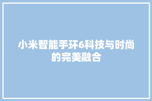 小米智能手环6科技与时尚的完美融合  第1张