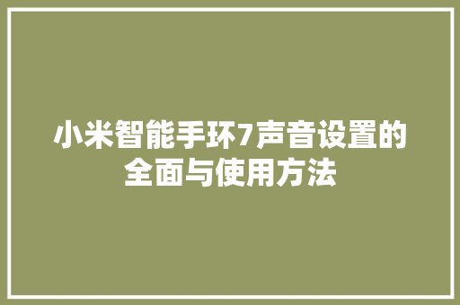 小米智能手环7声音设置的全面与使用方法  第1张