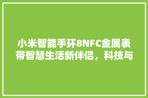 小米智能手环8NFC金属表带智慧生活新伴侣，科技与时尚的完美融合  第1张