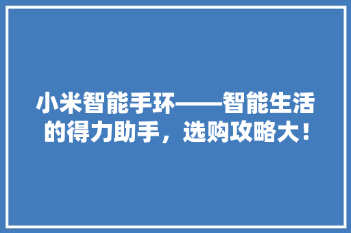 小米智能手环——智能生活的得力助手，选购攻略大！  第1张