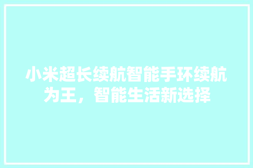 小米超长续航智能手环续航为王，智能生活新选择