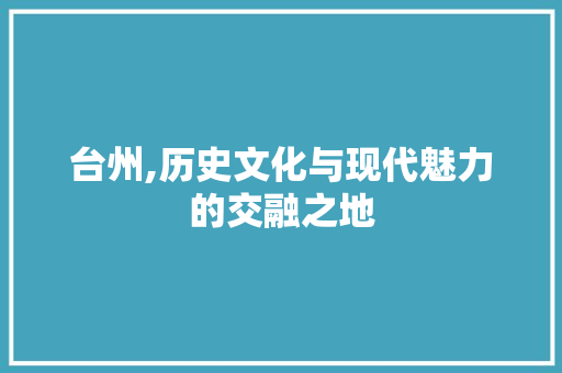 台州,历史文化与现代魅力的交融之地