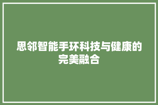 思邻智能手环科技与健康的完美融合