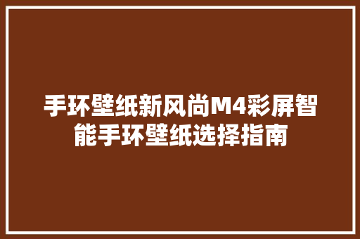 手环壁纸新风尚M4彩屏智能手环壁纸选择指南  第1张