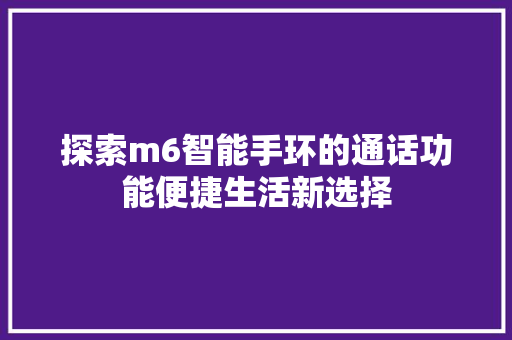 探索m6智能手环的通话功能便捷生活新选择  第1张