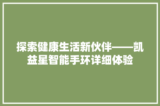 探索健康生活新伙伴——凯益星智能手环详细体验