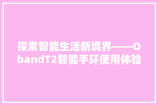 探索智能生活新境界——ObandT2智能手环使用体验  第1张