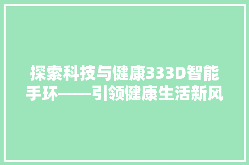 探索科技与健康333D智能手环——引领健康生活新风尚  第1张