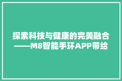 探索科技与健康的完美融合——M8智能手环APP带给我们的惊喜体验  第1张