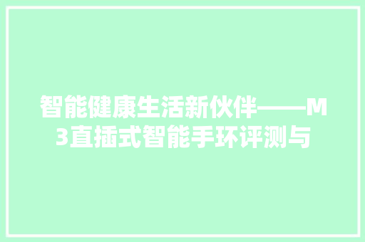 智能健康生活新伙伴——M3直插式智能手环评测与