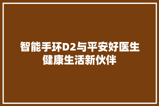 智能手环D2与平安好医生健康生活新伙伴